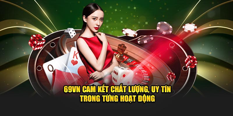 69VN cam kết chất lượng, uy tín trong từng hoạt động