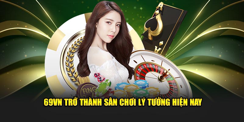 69VN trở thành sân chơi lý tưởng hiện nay