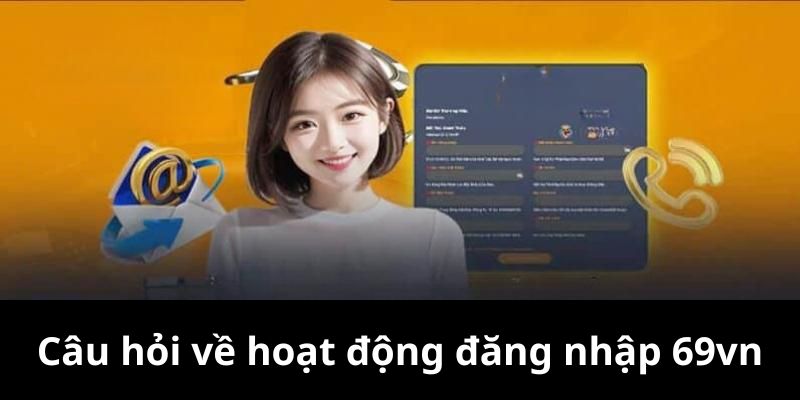 Câu hỏi về hoạt động truy cập tại 69vn