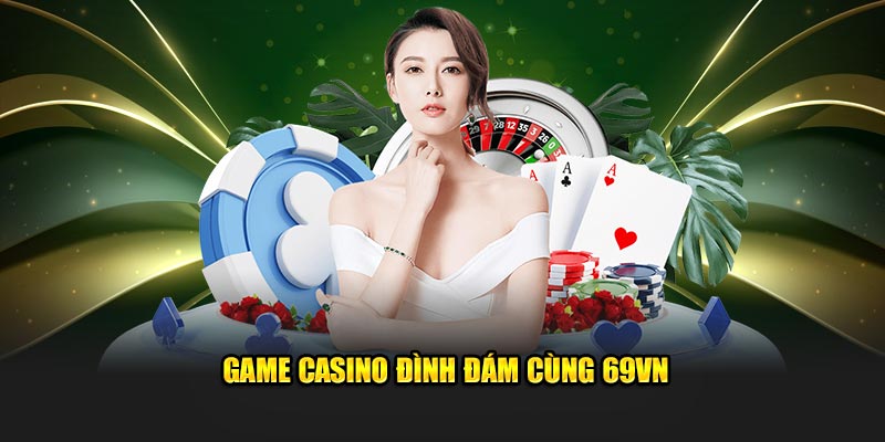 Game casino đình đám cùng 69VN